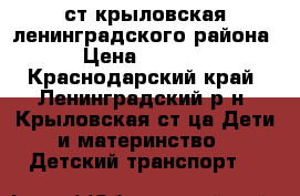 ст крыловская ленинградского района › Цена ­ 3 000 - Краснодарский край, Ленинградский р-н, Крыловская ст-ца Дети и материнство » Детский транспорт   